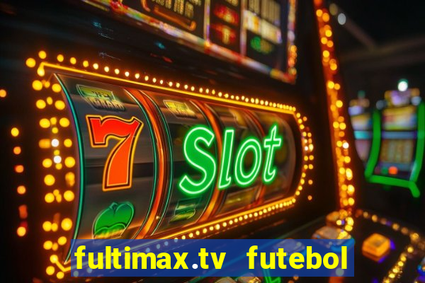 fultimax.tv futebol ao vivo